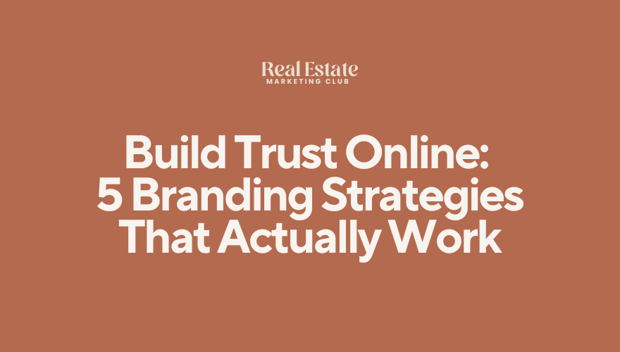 How Real Estate Agents Build Trust Online: 5 Branding Strategies That Actually Work